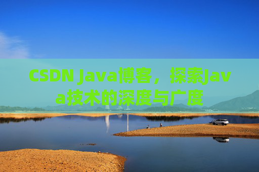 CSDN Java博客，探索Java技术的深度与广度