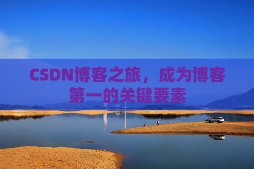 CSDN博客之旅，成为博客第一的关键要素